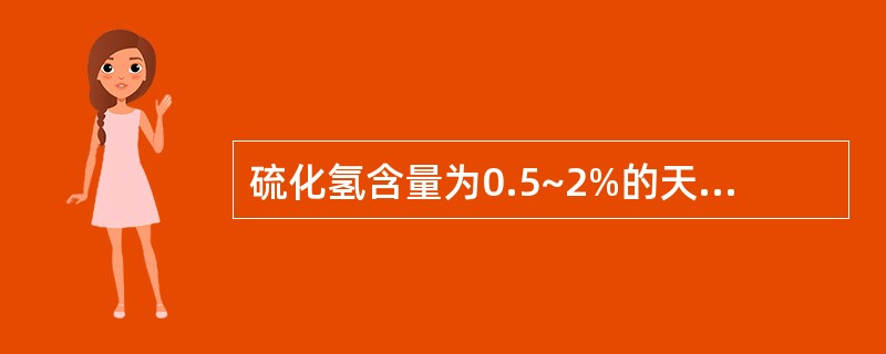 硫化氢含量为0.5~2%的天然气属于（）。