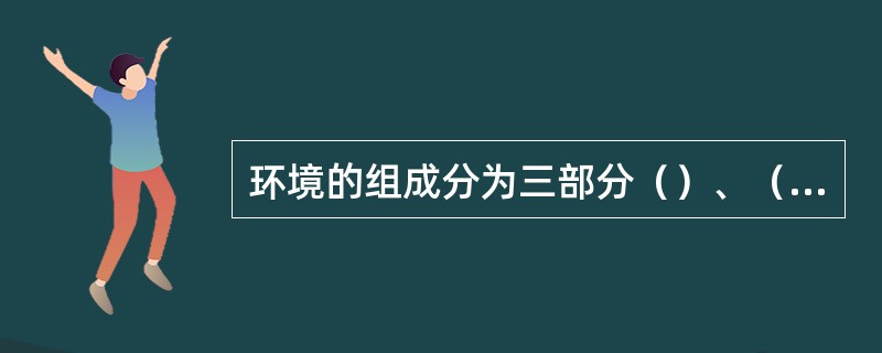 环境的组成分为三部分（）、（）和（）。