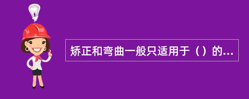 矫正和弯曲一般只适用于（）的材料。