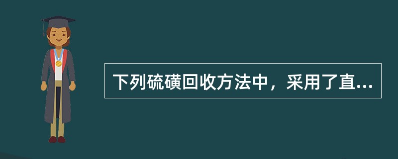 下列硫磺回收方法中，采用了直接氧化法的是（）。