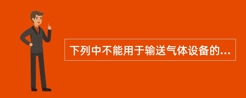 下列中不能用于输送气体设备的是（）。