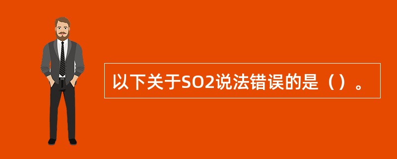 以下关于SO2说法错误的是（）。