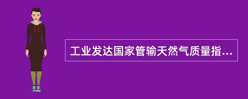 工业发达国家管输天然气质量指标H2S含量多为（）。