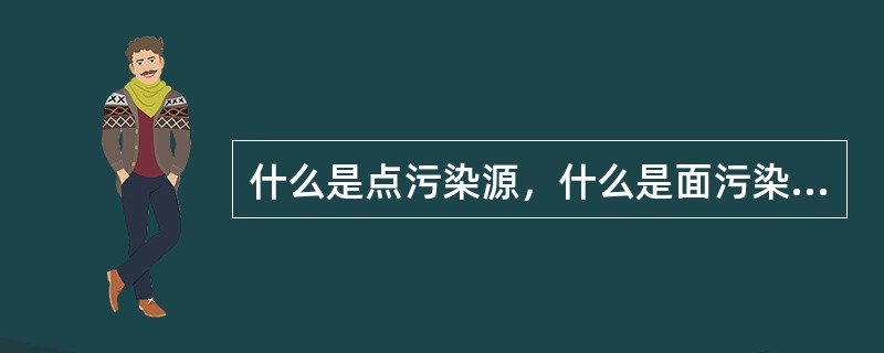 什么是点污染源，什么是面污染源？最主要的点源，面源有哪些？