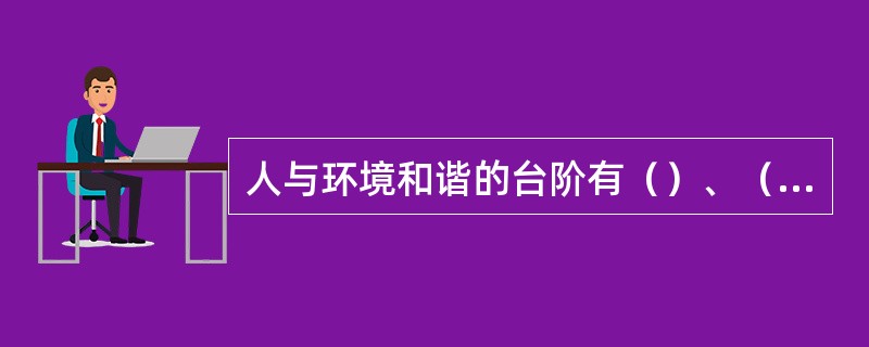 人与环境和谐的台阶有（）、（）、（）、（）、（）。