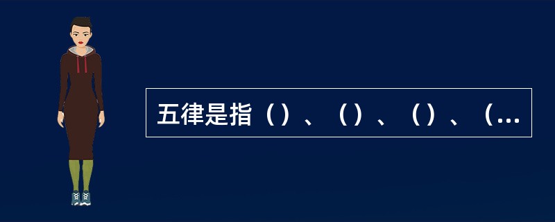 五律是指（）、（）、（）、（）、（）。
