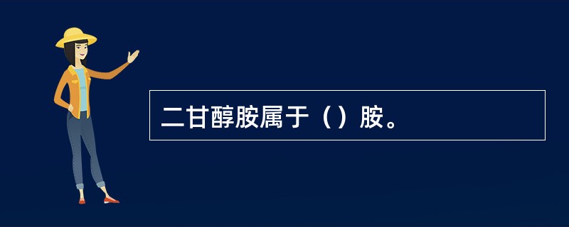 二甘醇胺属于（）胺。