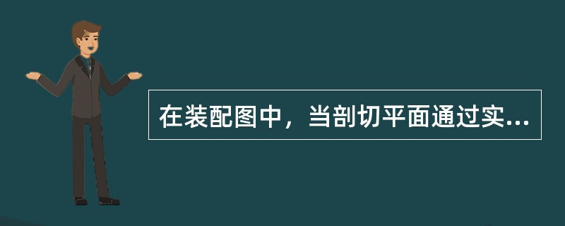 在装配图中，当剖切平面通过实心零件的轴线时，均按（）情况画出。