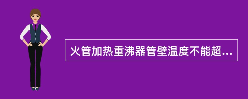 火管加热重沸器管壁温度不能超过（）。