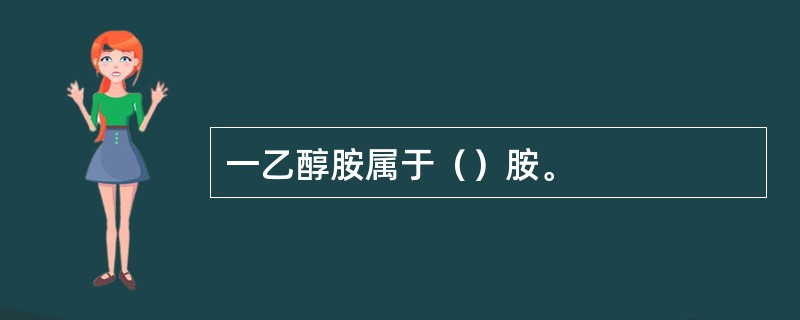 一乙醇胺属于（）胺。