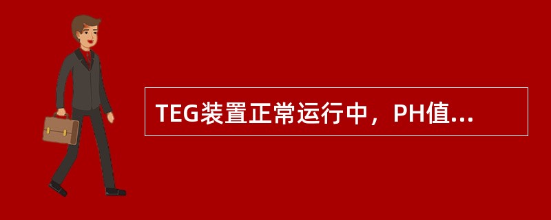 TEG装置正常运行中，PH值将会（）。