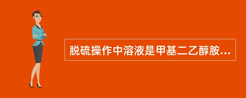 脱硫操作中溶液是甲基二乙醇胺，适当提高气液比（）。