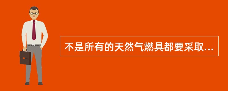 不是所有的天然气燃具都要采取绝热、隔热措施。