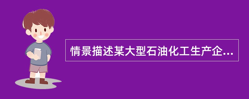 情景描述某大型石油化工生产企业，厂区内外分布各级各类油罐数个。厂区外为原油储罐区