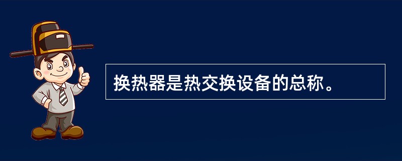 换热器是热交换设备的总称。