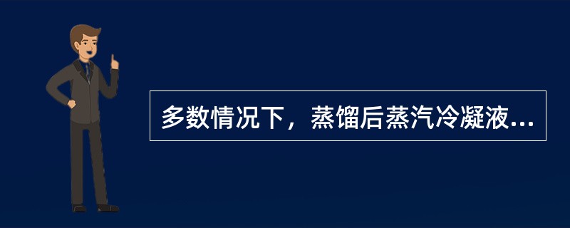 多数情况下，蒸馏后蒸汽冷凝液和残留液均是产品。