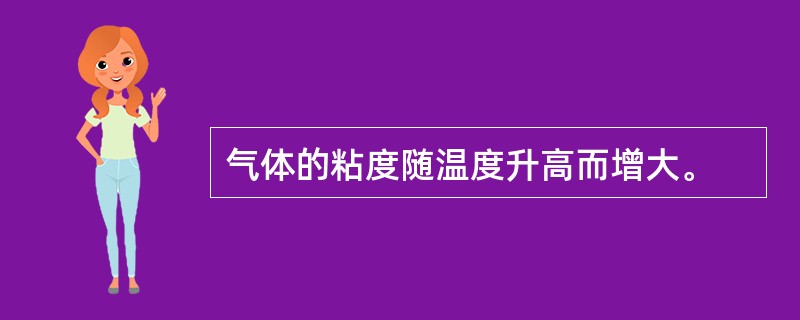 气体的粘度随温度升高而增大。