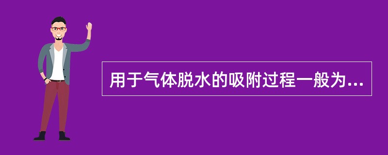 用于气体脱水的吸附过程一般为化学吸附。