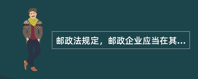 邮政法规定，邮政企业应当在其营业场所公示或者以其他方法公布什么内容？