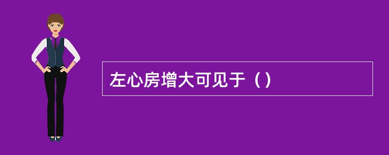 左心房增大可见于（）