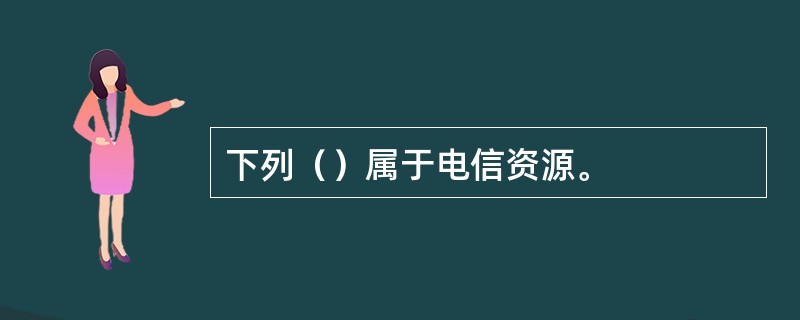 下列（）属于电信资源。