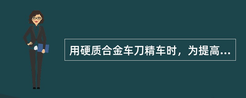 用硬质合金车刀精车时，为提高工件表面光洁程度，应尽量提高（）。