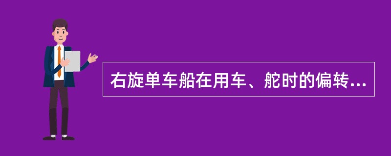 右旋单车船在用车、舵时的偏转情况，下列何者正确：（）