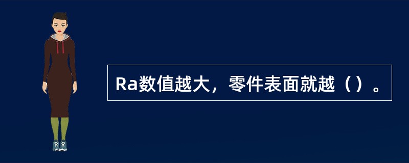 Ra数值越大，零件表面就越（）。