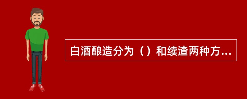 白酒酿造分为（）和续渣两种方法。