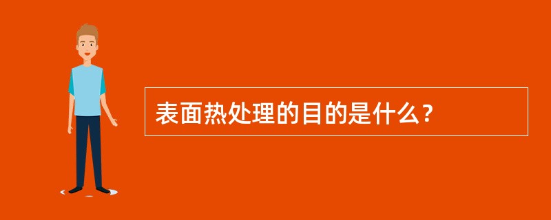 表面热处理的目的是什么？