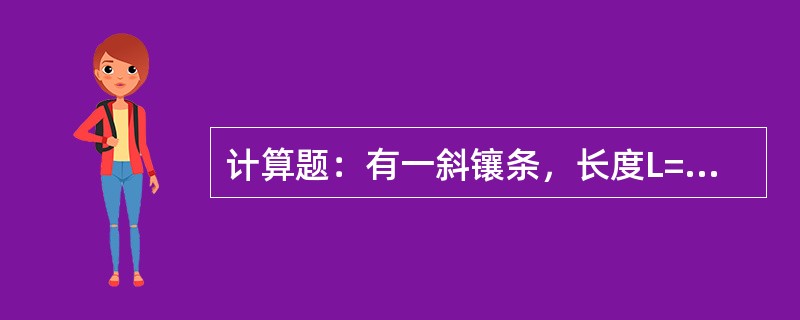 计算题：有一斜镶条，长度L=650mm，斜度为S=1：100，大端尺寸b=42m