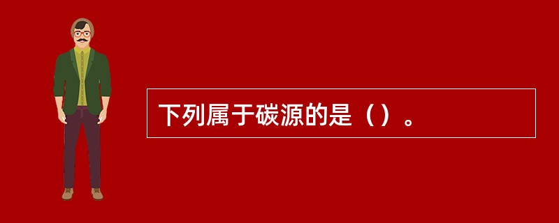 下列属于碳源的是（）。