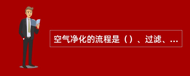 空气净化的流程是（）、过滤、（）、冷却、除油和水、加热、通过（）和（）、最后得到