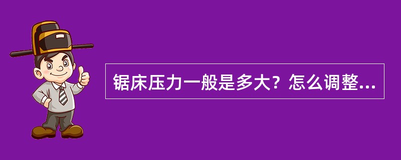 锯床压力一般是多大？怎么调整压力？