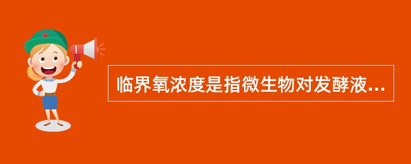 临界氧浓度是指微生物对发酵液中溶解氧浓度的最低要求