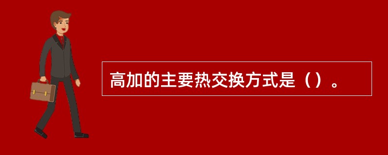 高加的主要热交换方式是（）。