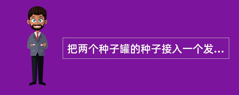 把两个种子罐的种子接入一个发酵罐中接种的方法叫（）