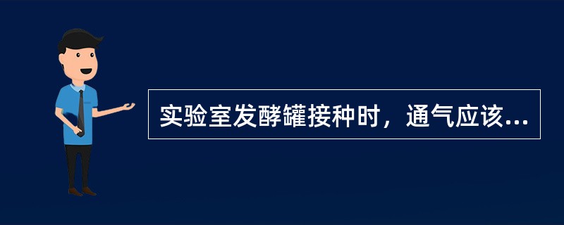 实验室发酵罐接种时，通气应该（）。