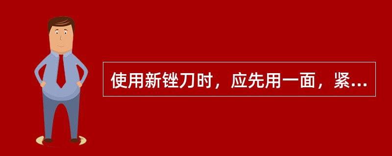 使用新锉刀时，应先用一面，紧接再用另一面。