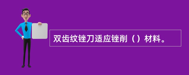 双齿纹锉刀适应锉削（）材料。