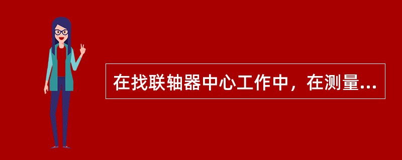 在找联轴器中心工作中，在测量时，如果垫片层数过多，可能使垫铁片卡住引起误差。因此