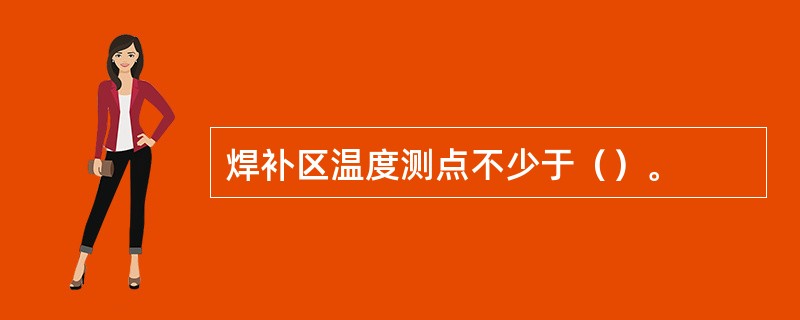 焊补区温度测点不少于（）。