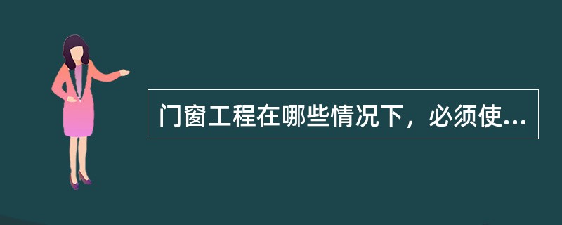 门窗工程在哪些情况下，必须使用安全玻璃？