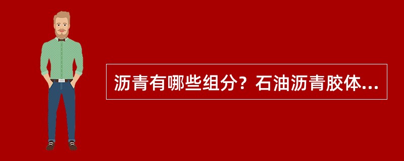 沥青有哪些组分？石油沥青胶体结构有何特点？溶胶结构和凝胶结构有何区别？