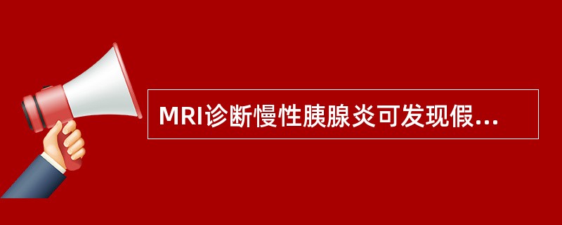 MRI诊断慢性胰腺炎可发现假性囊肿，胰管钙化（）