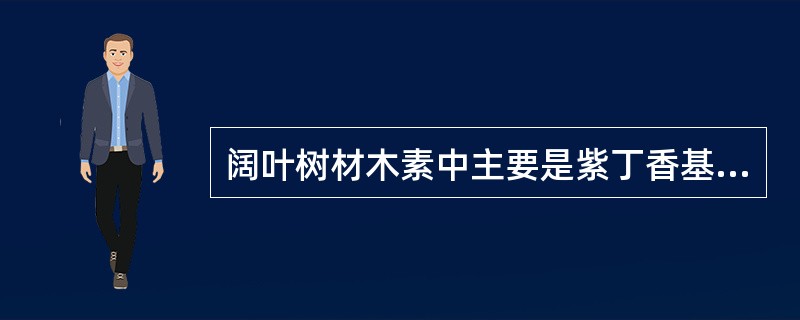 阔叶树材木素中主要是紫丁香基苯丙烷单元。