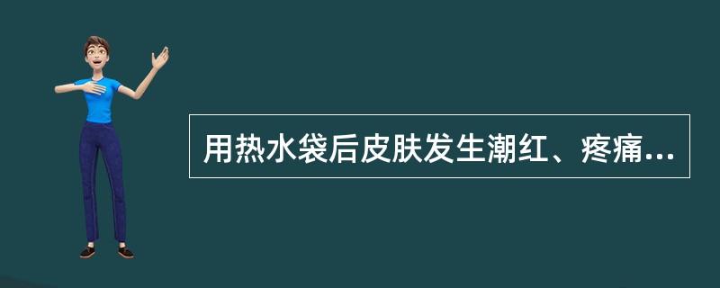 用热水袋后皮肤发生潮红、疼痛应()