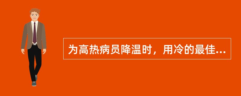 为高热病员降温时，用冷的最佳部位是()