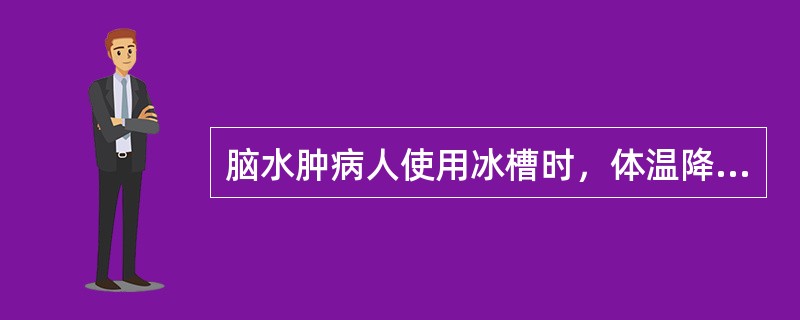 脑水肿病人使用冰槽时，体温降至30℃将会导致呼吸增快。