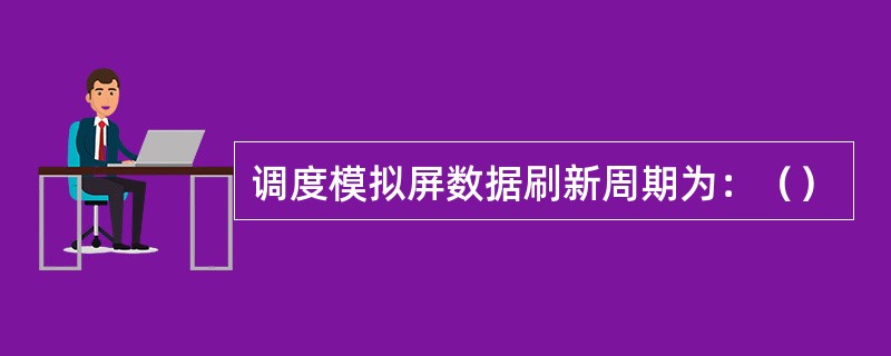 调度模拟屏数据刷新周期为：（）